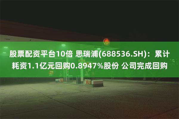 股票配资平台10倍 思瑞浦(688536.SH)：累计耗资1.1亿元回购0.8947%股份 公司完成回购