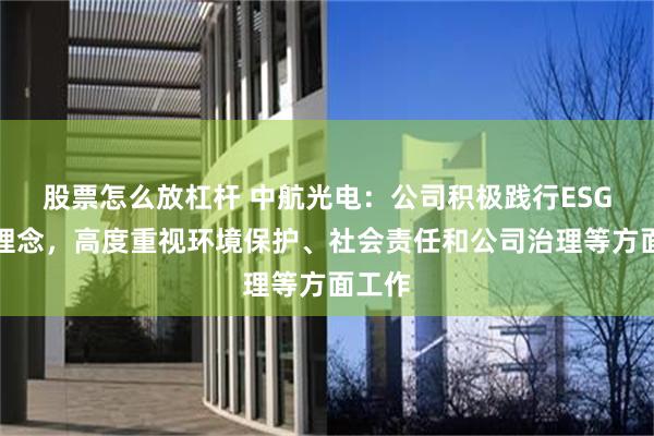 股票怎么放杠杆 中航光电：公司积极践行ESG发展理念，高度重视环境保护、社会责任和公司治理等方面工作