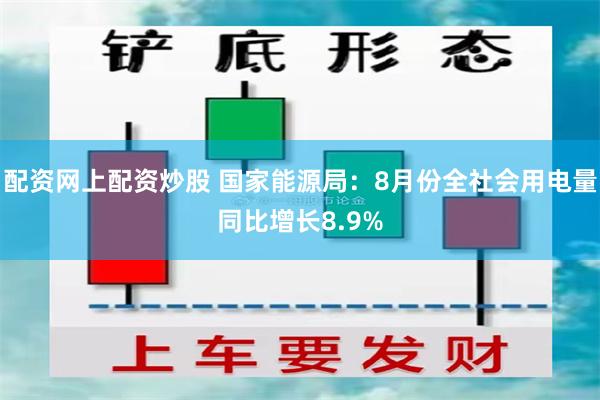 配资网上配资炒股 国家能源局：8月份全社会用电量同比增长8.9%