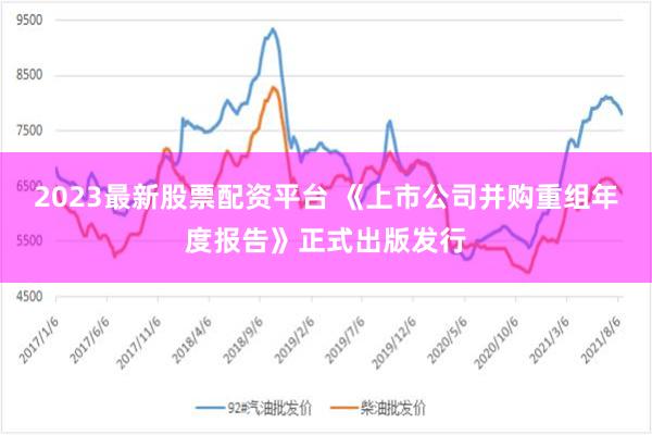 2023最新股票配资平台 《上市公司并购重组年度报告》正式出版发行