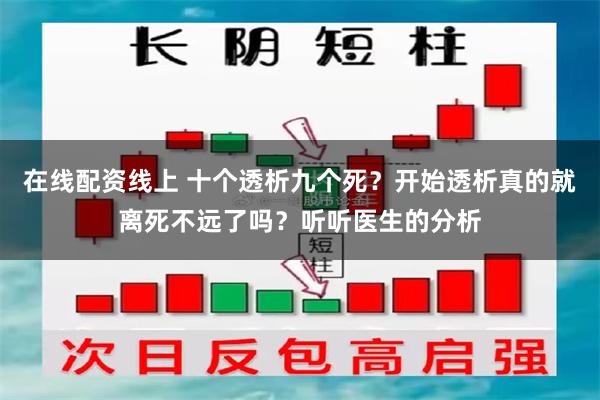 在线配资线上 十个透析九个死？开始透析真的就离死不远了吗？听听医生的分析