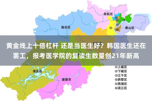 黄金线上十倍杠杆 还是当医生好？韩国医生还在罢工，报考医学院的复读生数量创21年新高